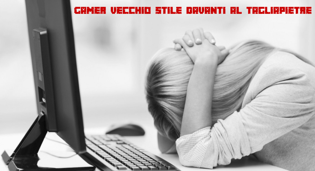 Gamer abituato alle vecchie versioni davanti ad un Tagliapietre.